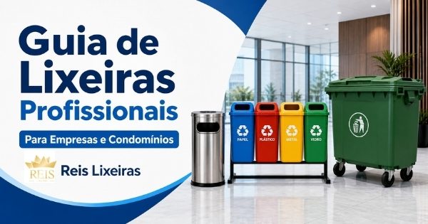 Guia Definitivo Reis Lixeiras: como escolher lixeiras, coletores e estações de reciclagem para empresas, condomínios, indústrias e ambientes de alto fluxo